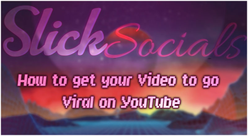SlickSocials - How to make your Video go Viral on YouTube