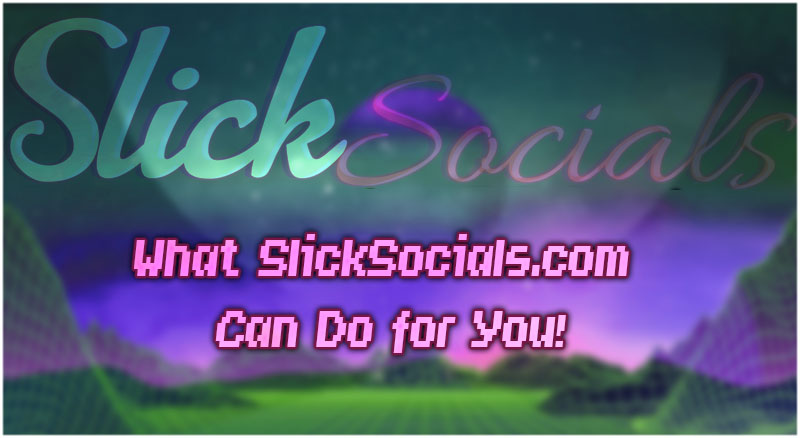 What Slicksocials.com Can Do for You!
