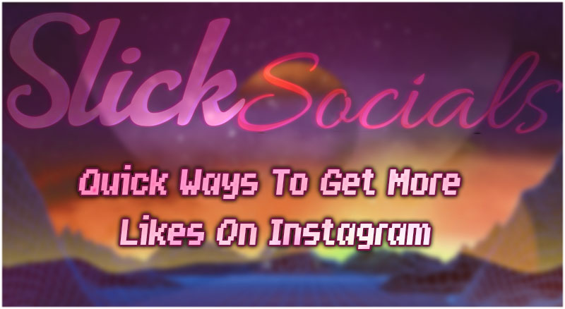Quick Ways To Get More Likes On Instagram