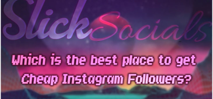 Which is the best place to get Cheap Instagram Followers?
