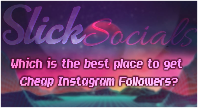 Which is the best place to get Cheap Instagram Followers?