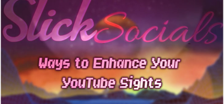 Ways to Enhance Your YouTube Sights