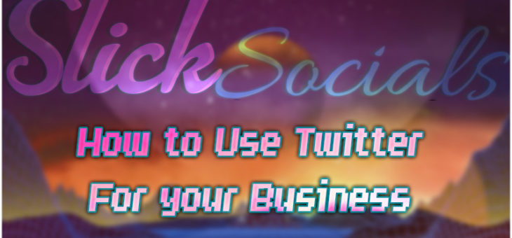 How to Use Twitter for Your Business